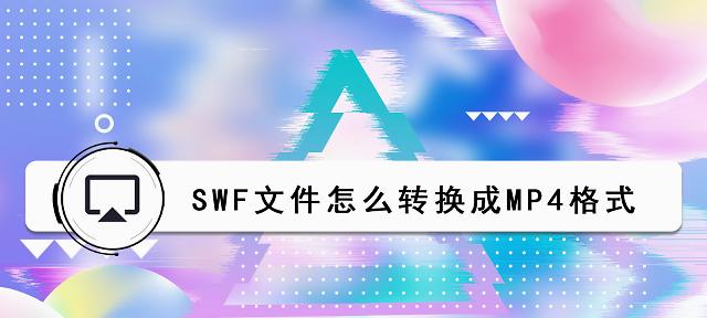 从SWF到MP4（使用转换工具将SWF文件转换为MP4格式）