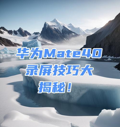 华为笔记本录屏方法是什么？常见问题有哪些？